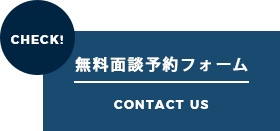 CHECK! 無料相談受付中 CONTACT US